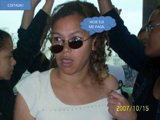 HOJE ELE ME PAGA. COITADA! 