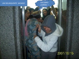 UM DELINQUENTE  SAFADO! SOCORRO LADRÃO  ! 