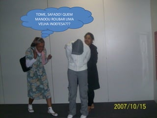 TOME, SAFADO! QUEM MANDOU ROUBAR UMA VELHA INDEFESA??? 