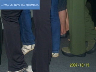 ... PARA  UM  NOVO  DIA  RECOMEÇAR. 