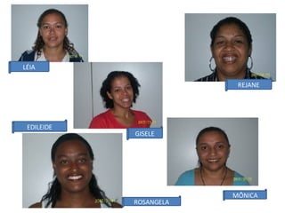 LÉIA GISELE REJANE EDILEIDE MÔNICA ROSANGELA 