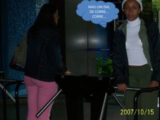 MAS UM DIA, DE CORRE... CORRE... 