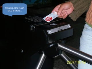 PRECISO ABASTECER MEU BILHETE... 