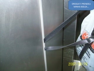DROGA!!! PRENDEU MINHA BOLSA... 