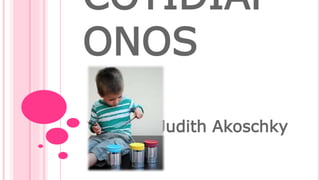 COTIDIÁF
ONOS
Judith Akoschky
 
