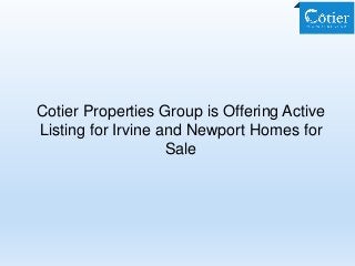 Cotier Properties Group is Offering Active
Listing for Irvine and Newport Homes for
Sale
 