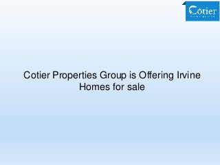 Cotier Properties Group is Offering Irvine
Homes for sale
 