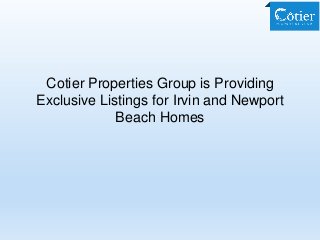 Cotier Properties Group is Providing
Exclusive Listings for Irvin and Newport
Beach Homes
 