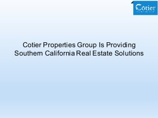 Cotier Properties Group Is Providing
Southern California Real Estate Solutions
 