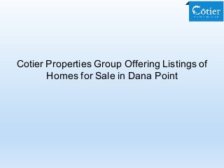 Cotier Properties Group Offering Listings of
Homes for Sale in Dana Point
 