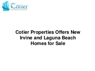 Cotier Properties Offers New
Irvine and Laguna Beach
Homes for Sale
 