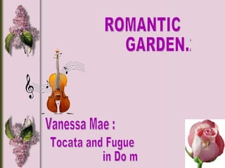 Vanessa Mae : Tocata and Fugue  in Do minor ROMANTIC GARDEN.2. 