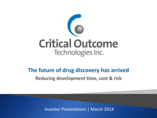 The future of drug discovery has arrived
Reducing development time, cost & risk

Investor Presentation | March 2014

 