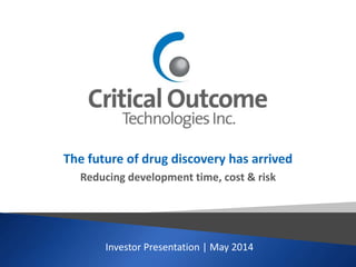 Investor Presentation | May 2014
The future of drug discovery has arrived
Reducing development time, cost & risk
 