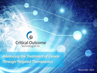 Advancing the Treatment of Cancer
Through Targeted Therapeutics
November 2015
 