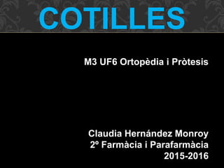 COTILLES
M3 UF6 Ortopèdia i Pròtesis
Claudia Hernández Monroy
2º Farmàcia i Parafarmàcia
2015-2016
 