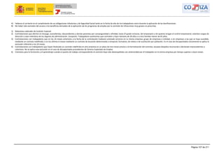 Página 107 de 211
A) Hallarse al corriente en el cumplimiento de sus obligaciones tributarias y de Seguridad Social tanto en la fecha de alta de los trabajadores como durante la aplicación de las bonificaciones.
B) No haber sido excluidos del acceso a los beneficios derivados de la aplicación de los programas de empleo por la comisión de infracciones muy graves no prescritas.
1) Relaciones Laborales de Carácter Especial.
2) Contrataciones que afecten al cónyuge, ascendientes, descendientes y demás parientes por consanguinidad o afinidad, hasta 2º grado inclusive, del empresario o de quienes tengan el control empresarial, ostenten cargos de
dirección o sean miembros de los órganos de administración. Excepción: Trabajadores autónomos que contraten a hijos menores de 30 años o a otro familiar menor de 45 años.
3) Contrataciones con trabajadores que en los 24 meses anteriores a la fecha de la contratación hubiesen prestado servicios en la misma empresa, grupo de empresas o entidad, o en empresas a las que se haya sucedido,
mediante un contrato indefinido, o en los últimos 6 meses mediante un contrato de duración determinada o temporal, formativo, de relevo o de sustitución por jubilación. En el caso de discapacitados únicamente se aplica la
exclusión referente a los 24 meses.
4) Contrataciones con trabajadores que hayan finalizado un contrato indefinido en otra empresa en un plazo de tres meses previos a la formalización del contrato, excepto despidos reconocido o declarado improcedentes o
colectivos. No se aplica esta exclusión en el caso de discapacitados procedentes de Centros Especiales de Empleo.
6) Contratos para la formación y el aprendizaje cuando el puesto de trabajo correspondiente al contrato haya sido desempeñado con anterioridad por el trabajador en la misma empresa por tiempo superior a doce meses.
 