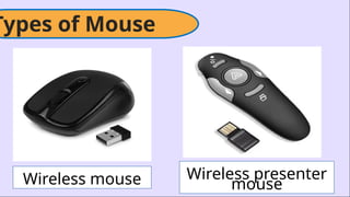 Types of Mouse
Wireless mouse Wireless presenter
mouse
 
