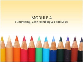MODULE 4 Fundraising, Cash Handling & Food Sales 