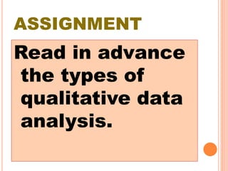 ASSIGNMENT
Read in advance
the types of
qualitative data
analysis.
 