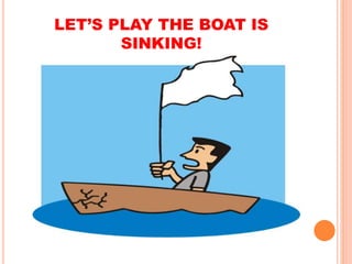 LET’S PLAY THE BOAT IS
SINKING!
 