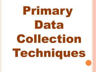 Primary
Data
Collection
Techniques
 