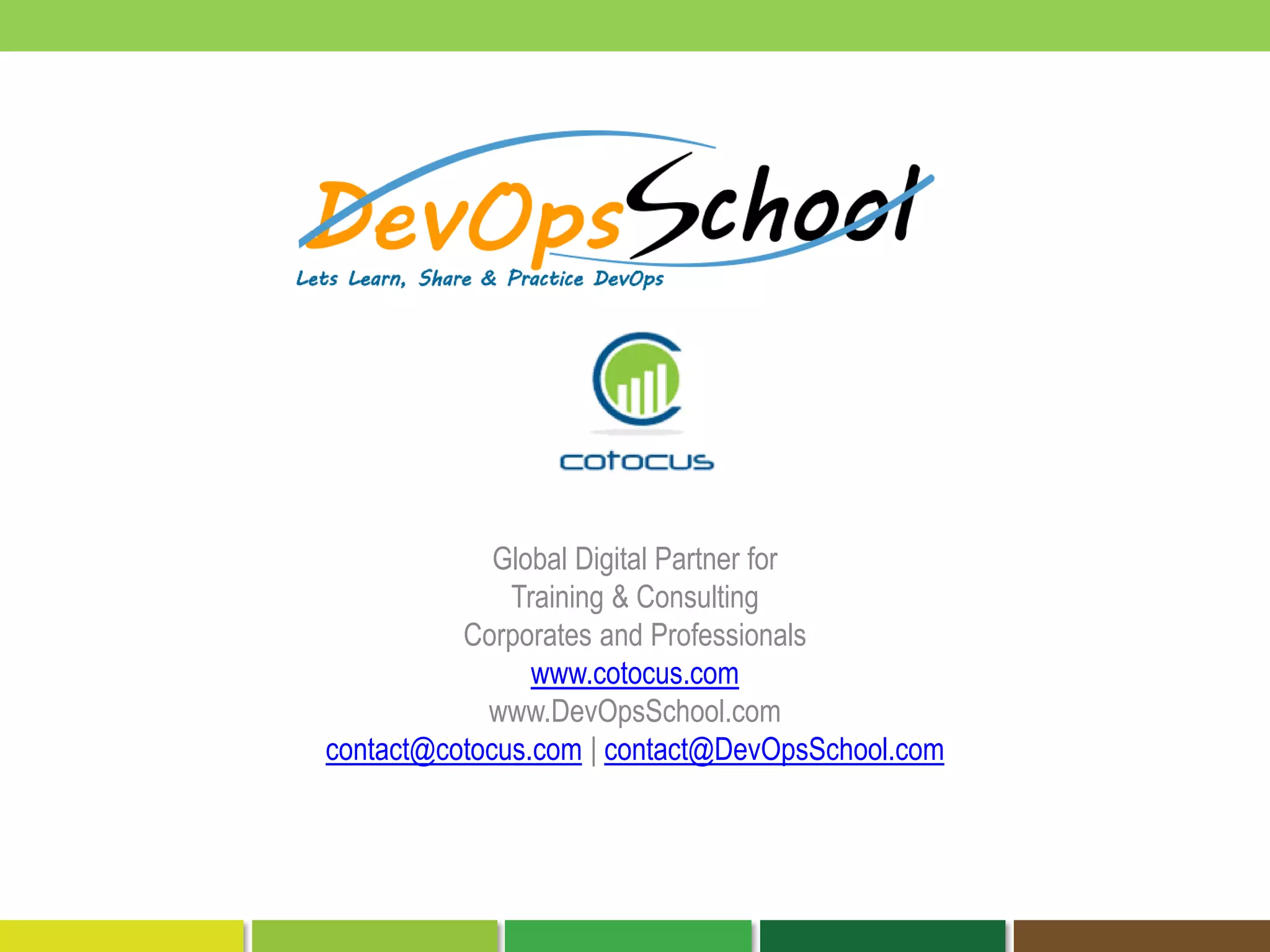 Global Digital Partner for
Training & Consulting
Corporates and Professionals
www.cotocus.com
www.DevOpsSchool.com
contact@cotocus.com | contact@DevOpsSchool.com
 