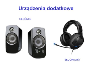Urządzenia dodatkowe
GŁOŚNIKI
SŁUCHAWKI
 
