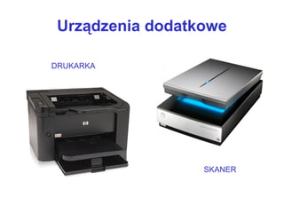 Urządzenia dodatkowe
DRUKARKA
SKANER
 