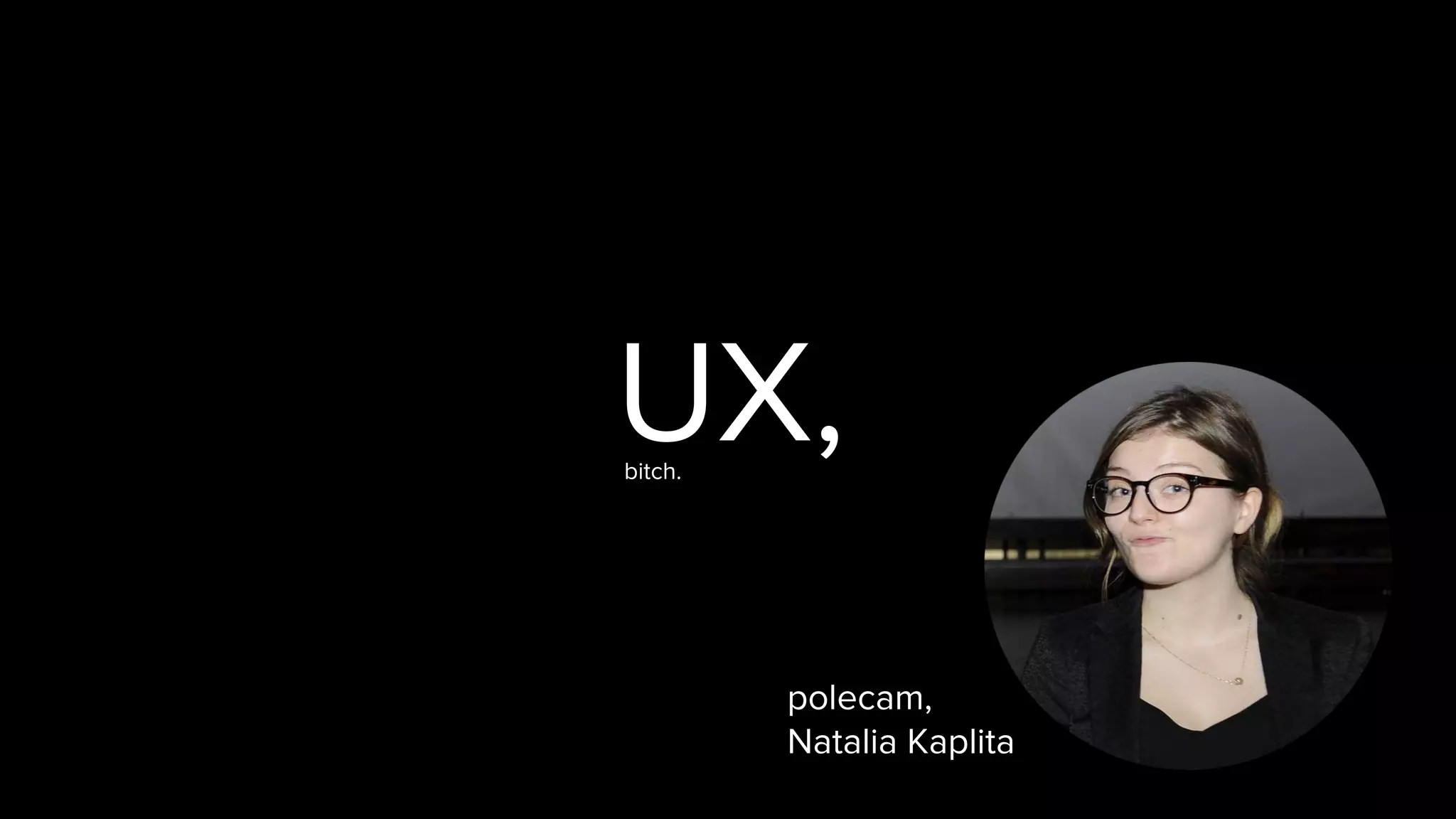 UX,
polecam,
Natalia Kaplita
bitch.
 