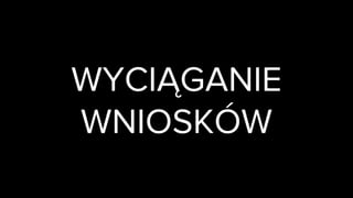 WYCIĄGANIE
WNIOSKÓW
 