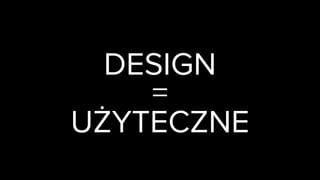 DESIGN
UŻYTECZNE
=
 