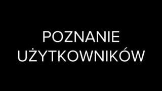 POZNANIE
UŻYTKOWNIKÓW
 