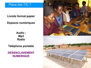 Place des TIC ?


Livrets format papier

Espaces numériques


      Audio ;
       Mp3
      Radio

Téléphone portable

DESENCLAVEMENT
   NUMERIQUE
 