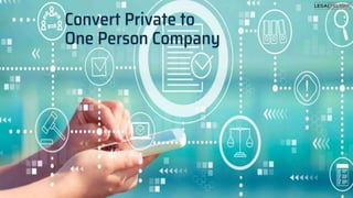 Convert Private to
One Person Company
 