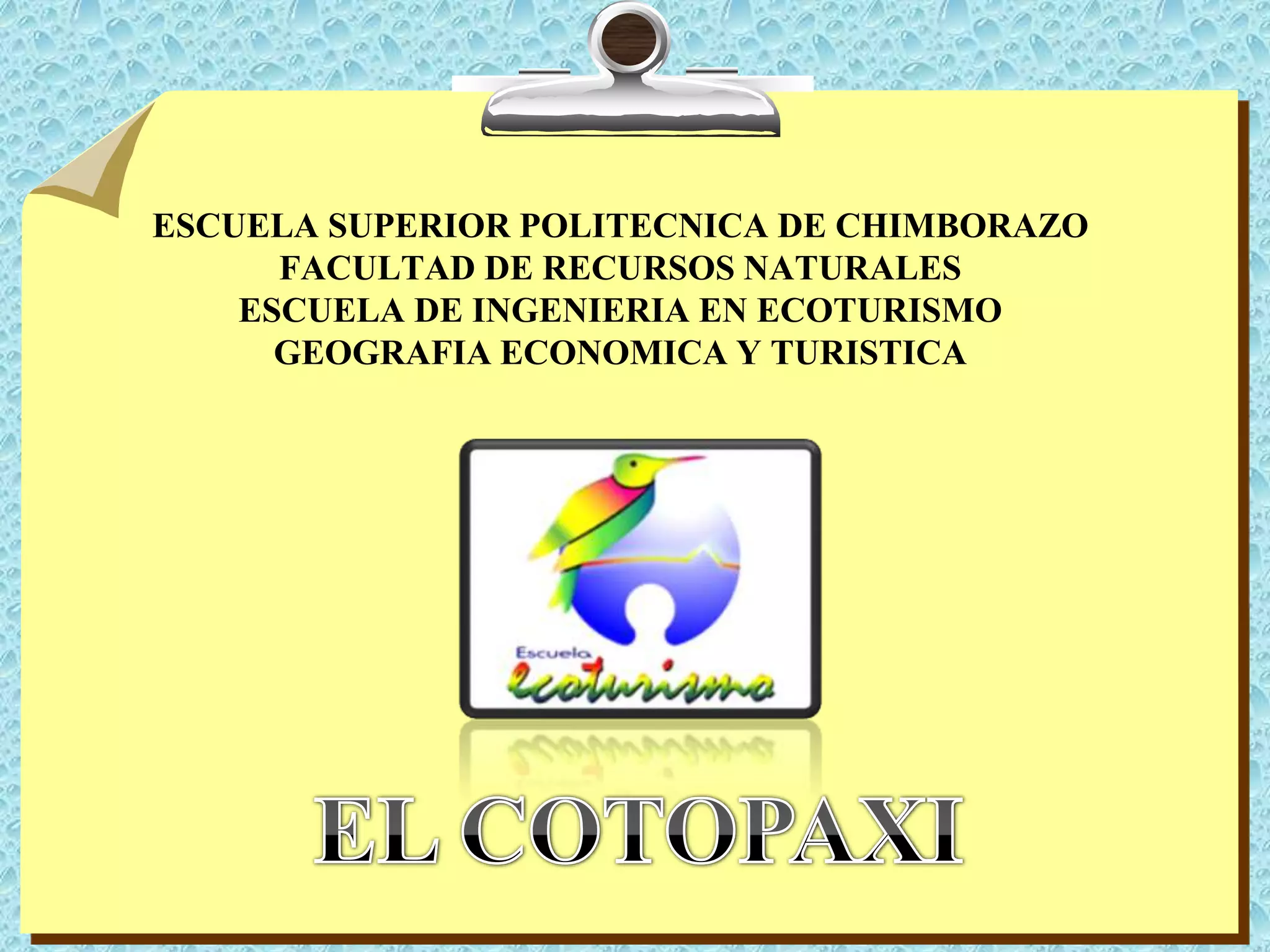 ESCUELA SUPERIOR POLITECNICA DE CHIMBORAZOFACULTAD DE RECURSOS NATURALESESCUELA DE INGENIERIA EN ECOTURISMOGEOGRAFIA ECONOMICA Y TURISTICAEL COTOPAXI
