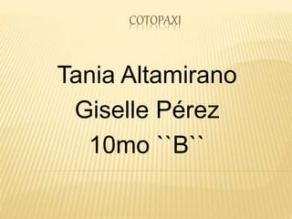 COTOPAXI
Tania Altamirano
Giselle Pérez
10mo ``B``
 