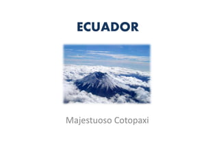 ECUADOR
Majestuoso Cotopaxi
 