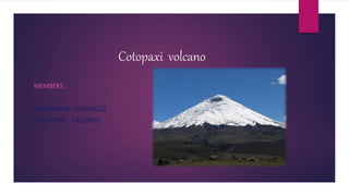 Cotopaxi volcano
MEMBERS :
FERNANDA GONZALEZ
ANTHONY SALGADO
 