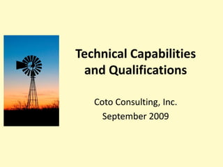 Technical Capabilities
 and Qualifications

   Coto Consulting, Inc.
     September 2009
 