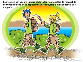 Les jeunes voyageurs intègrent dans leur conception le respect de
l’environnement en se reposant sur le recyclage et l’économie des
moyens.

Prof.ssa Viviana Zoppo

 