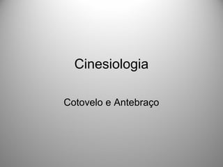 Cinesiologia
Cotovelo e Antebraço
 
