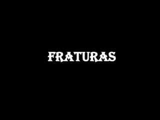 FRATURAS
 