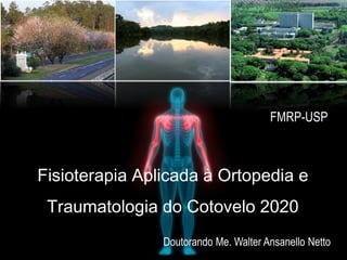 Fisioterapia Aplicada à Ortopedia e
Traumatologia do Cotovelo 2020
FMRP-USP
Doutorando Me. Walter Ansanello Netto
 