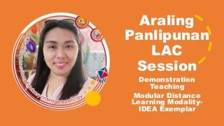 Araling
Panlipunan
LAC
Session
Demonstration
Teaching
Modular Distance
Learning Modality-
IDEA Exemplar
 