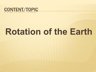 CONTENT/TOPIC
Rotation of the Earth
 