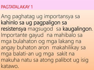PAGTATALAKAY 1
Math3
Ang paghatag ug importansya sa
kahinlo sa ug pagpaligon sa
resistensya magsugod sa kaugalingon.
Importante gayud na mahibalo sa
mga bulahaton og mga lakang na
angay buhaton aron makahilikay sa
mga balati-an ug mga sakit na
makuha natu sa atong palibot ug isig
katawo.
 