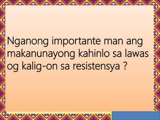 Nganong importante man ang
makanunayong kahinlo sa lawas
og kalig-on sa resistensya ?
 