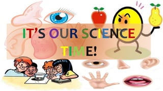 IT’S OUR SCIENCE
TIME!
 