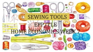 SEWING TOOLS
EPP/TLE
HOME ECONOMICS WEEK 7
 